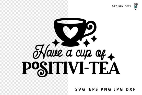 Have a Cup of Positivi-Tea - Tea SVG